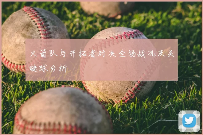 火箭队与开拓者对决全场战况及关键球分析