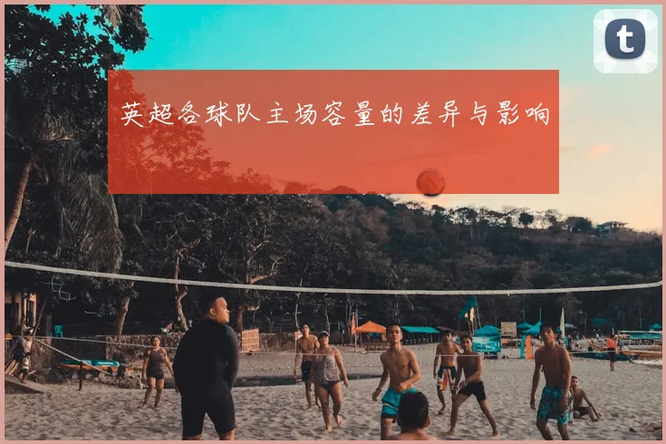 英超各球队主场容量的差异与影响